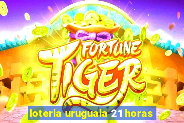 loteria uruguaia 21 horas